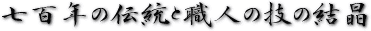 700年の伝統と職人技の結晶
